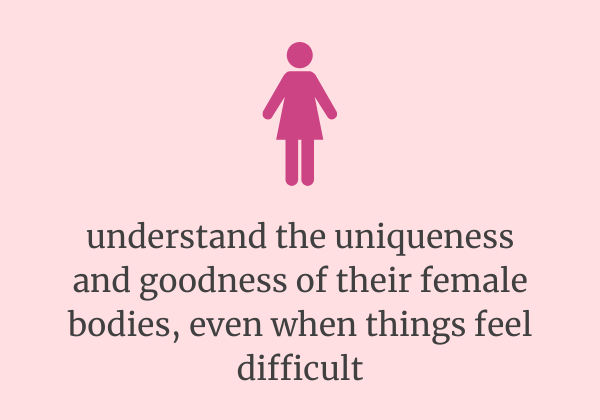 text reads: understand the uniqueness and goodness of their female bodies, even when things feel difficult
